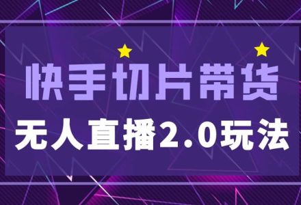 快手网红切片2.0无人直播玩法保姆级教程-创艺项目网