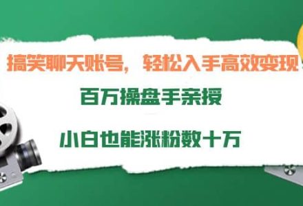 搞笑聊天账号，轻松入手高效变现，百万操盘手亲授，小白也能涨粉数十万-创艺项目网