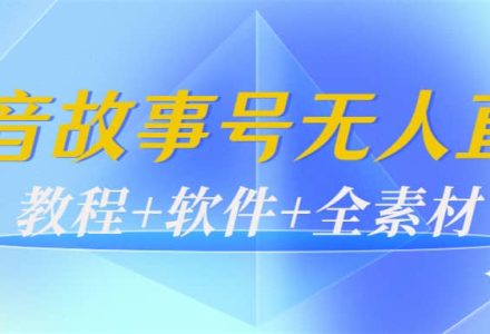 外边698的抖音故事号无人直播：6千人在线一天变现200（教程 软件 全素材）-创艺项目网