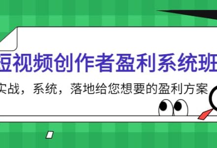 短视频创作者盈利系统班，实战，系统，落地给您想要的盈利方案-创艺项目网