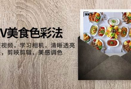 大V-美食色彩法，美食短视频 学习相机 清晰透亮灯光法 剪映剪辑 美感调色-创艺项目网