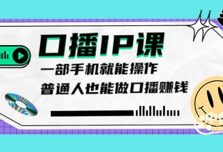 大予口播IP课：新手一部手机就能操作，普通人也能做口播赚钱（10节课时）-创艺项目网