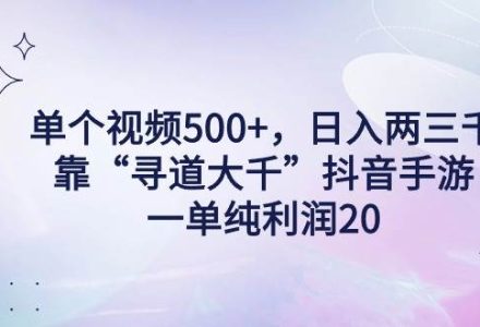 单个视频500+，日入两三千轻轻松松，靠“寻道大千”抖音手游，一单纯利…-创艺项目网