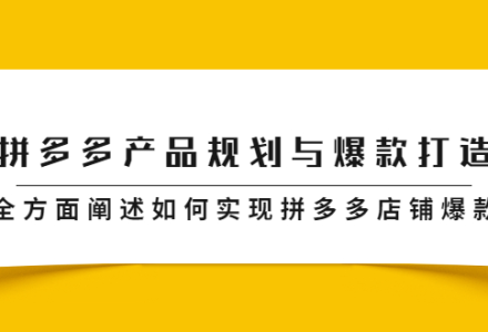 拼多多产品规划与爆款打造，全方面阐述如何实现拼多多店铺爆款-创艺项目网