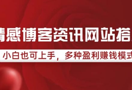 情感博客资讯网站搭建教学，小白也可上手，多种盈利赚钱模式（教程 源码）-创艺项目网