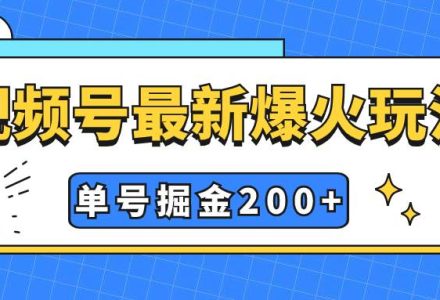 视频号爆火新玩法，操作几分钟就可达到暴力掘金，单号收益200 小白式操作-创艺项目网