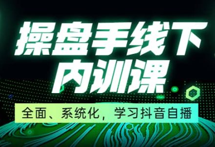 某收费培训第22期·操盘手线下内训课，全面、系统化，学习抖音自播-创艺项目网