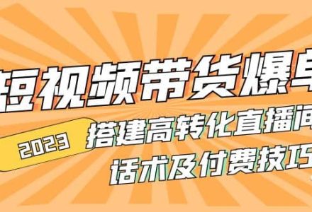 2023短视频带货爆单 搭建高转化直播间 话术及付费技巧(无水印)-创艺项目网