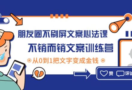 朋友圈不刷屏文案心法课：不销而销文案训练营，从0到1把文字变成金钱-创艺项目网