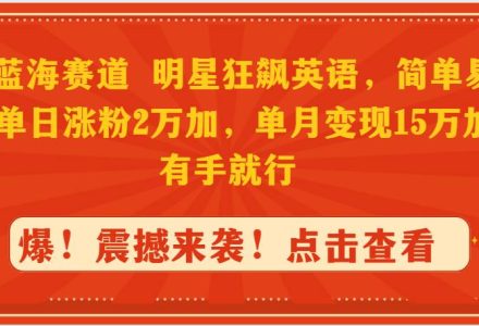 抖音蓝海赛道，明星狂飙英语，简单易操作，单日涨粉2万加，单月变现15万…-创艺项目网