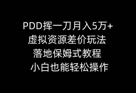 PDD挥一刀月入5万 ，虚拟资源差价玩法，落地保姆式教程，小白也能轻松操作-创艺项目网