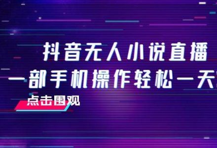 抖音无人小说直播 一部手机操作轻松一天300-创艺项目网