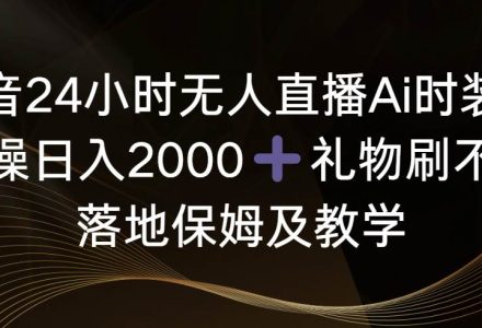 抖音24小时无人直播Ai时装秀，实操日入2000 ，礼物刷不停，落地保姆及教学-创艺项目网