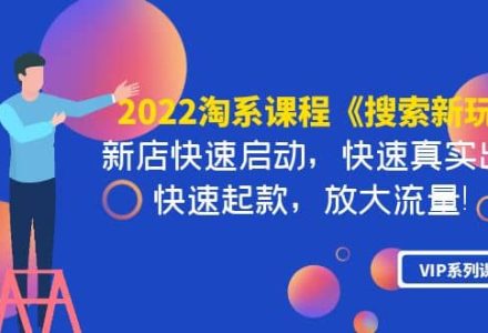 2022淘系课程《搜索新玩法》新店快速启动 快速真实出单 快速起款 放大流量-创艺项目网