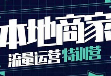 本地商家流量运营特训营，四大板块30节，本地实体商家必看课程-创艺项目网