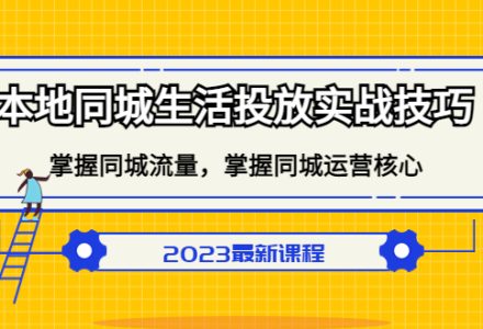 本地同城生活投放实战技巧，掌握-同城流量，掌握-同城运营核心-创艺项目网