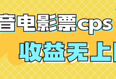 风口项目，抖音电影票cps，月入过万的机会来啦-创艺项目网