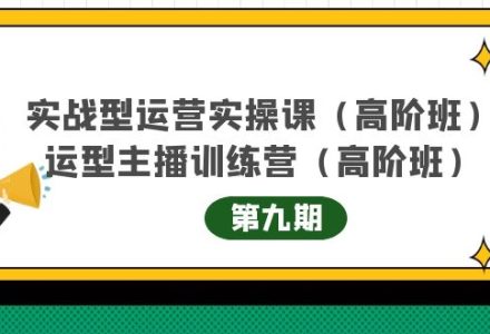 实战型运营实操课第9期 运营型主播训练营第9期，高阶班（51节课）-创艺项目网