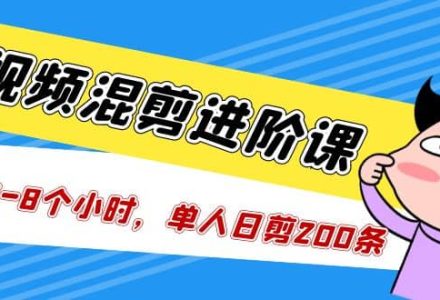 短视频混剪/进阶课，一天7-8个小时，单人日剪200条实战攻略教学-创艺项目网