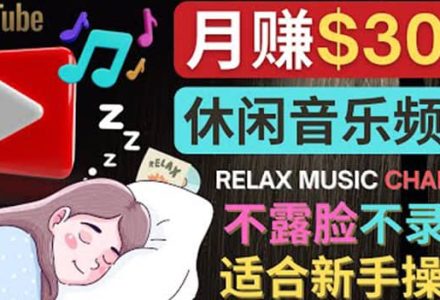 如何创作一个月赚3万美元的放松音乐Youtube频道 不录音，不露脸-创艺项目网