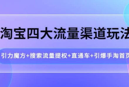 淘宝四大流量渠道玩法：引力魔方 搜索流量提权 直通车 引爆手淘首页-创艺项目网