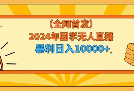 2024年国学无人直播暴力日入10000+小白也可操作-创艺项目网