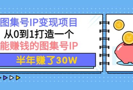 图集号IP变现项目：从0到1打造一个能赚钱的图集号IP-创艺项目网