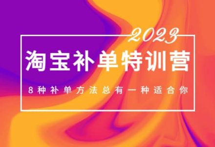 2023最新淘宝补单特训营，8种补单方法总有一种适合你-创艺项目网