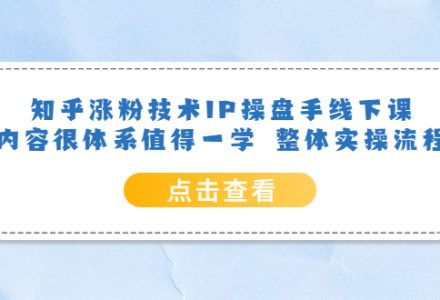 知乎涨粉技术IP操盘手线下课，内容很体系值得一学 整体实操流程-创艺项目网