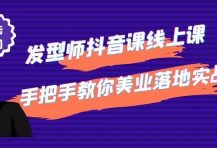 发型师抖音课线上课，手把手教你美业落地实战【41节视频课】-创艺项目网