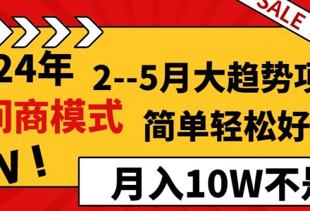 2024年2–5月大趋势项目，利用中间商模式，简单轻松好上手，轻松月入10W…-创艺项目网