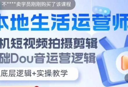 本地同城生活运营师实操课，手机短视频拍摄剪辑，基础抖音运营逻辑-创艺项目网