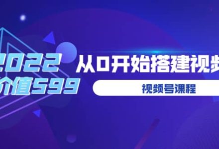 遇见喻导：九亩地视频号课程：2022从0开始搭建视频号（价值599元）-创艺项目网