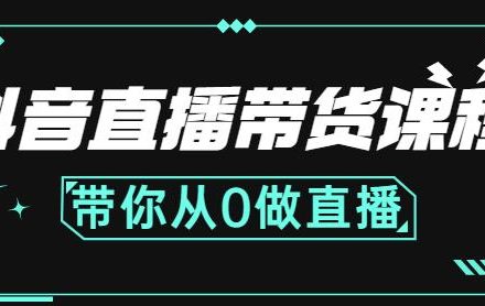 抖音直播带货课程：带你从0开始，学习主播、运营、中控分别要做什么-创艺项目网