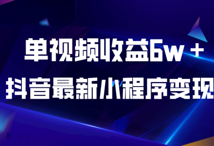 抖音最新小程序变现项目，单视频收益6w＋-创艺项目网