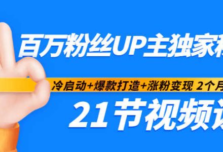 百万粉丝UP主独家秘诀：冷启动 爆款打造 涨粉变现2个月12W粉（21节视频课)-创艺项目网