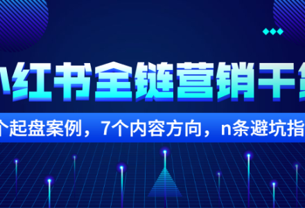 小红书全链营销干货，5个起盘案例，7个内容方向，n条避坑指南-创艺项目网