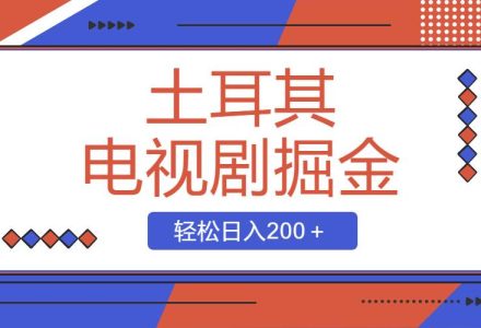 土耳其电视剧掘金项目，操作简单，轻松日入200＋-创艺项目网