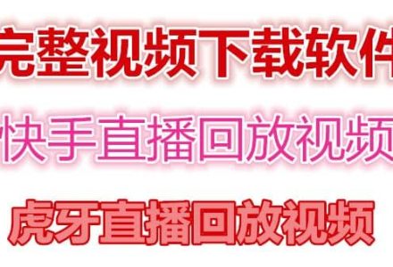 快手直播回放视频/虎牙直播回放视频完整下载(电脑软件 视频教程)-创艺项目网