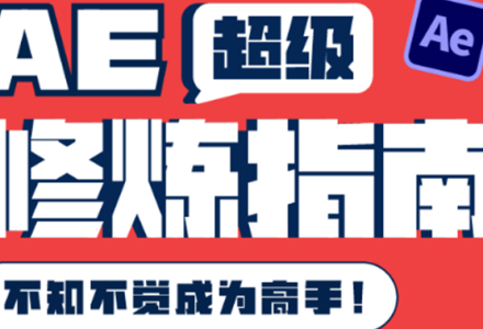 AE超级修炼指南：AE系统性知识体系构建 全顶级案例讲解，不知不觉成为高手-创艺项目网