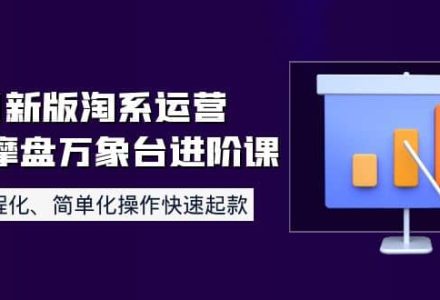 8月新版淘系运营达摩盘万象台进阶课：流程化、简单化操作快速起款-创艺项目网