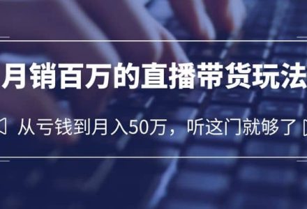 老板必学：月销-百万的直播带货玩法，从亏钱到月入50万，听这门就够了-创艺项目网