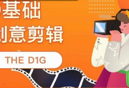 THE D1G零基础创意剪辑课，第一馆创意剪辑实操课-49节完整版-创艺项目网