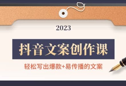 抖音文案创作课：轻松写出爆款 易传播的文案，新手老手都适合-创艺项目网