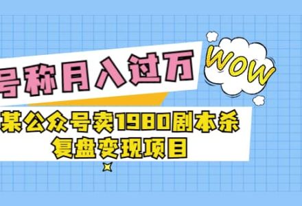 某公众号卖1980剧本杀复盘变现项目，号称月入10000 这两年非常火-创艺项目网