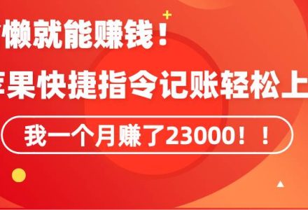 《会偷懒就能赚钱！靠苹果快捷指令自动记账轻松上手，一个月变现23000！》-创艺项目网