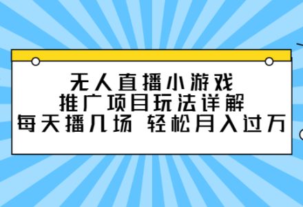 无人直播小游戏推广项目玩法详解【视频课程】-创艺项目网