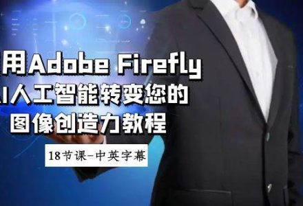 使用Adobe Firefly AI人工智能转变您的图像创造力教程-18节课-中英字幕-创艺项目网