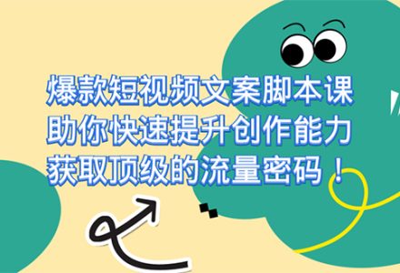 爆款短视频文案课，助你快速提升创作能力，获取顶级的流量密码！-创艺项目网