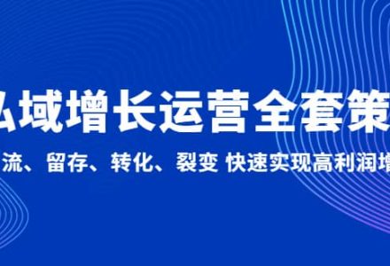 私域增长运营全套策略：引流、留存、转化、裂变 快速实现高利润增长-创艺项目网